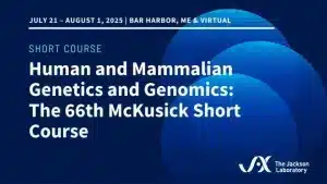The Jackson Laboratory Human and Mammalian Genetics and Genomics The 66th McKusick Short Course 2025