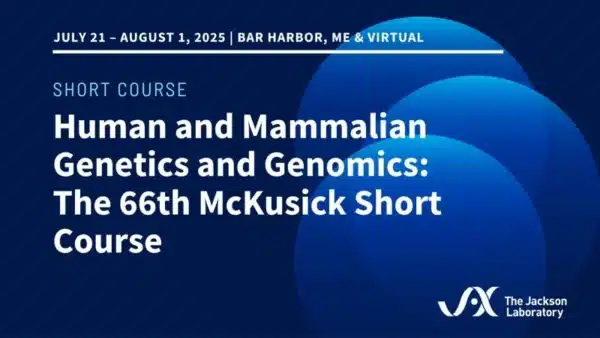 The Jackson Laboratory Human and Mammalian Genetics and Genomics The 66th McKusick Short Course 2025