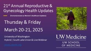 UW Medicine 21st Annual Reproductive & Gynecology Health Updates 2025